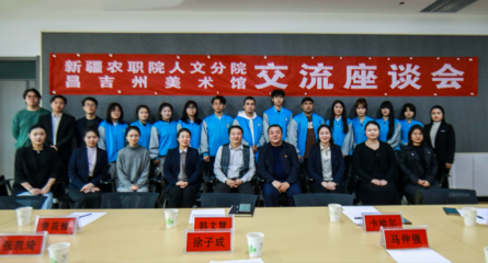 校館美育聯動 藝術沁潤人心——新疆農職院人文分院與昌吉州美術館交流座談會側記